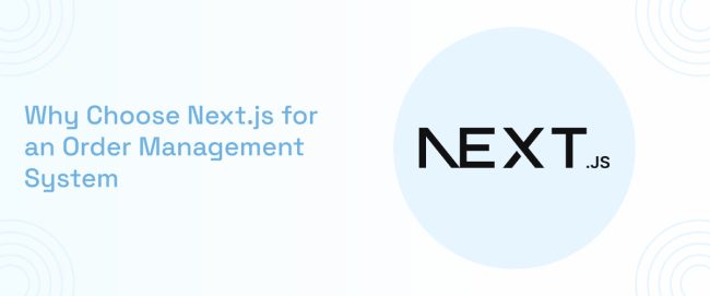 Why Choose Next.js for an Order Management System - Siddhatech